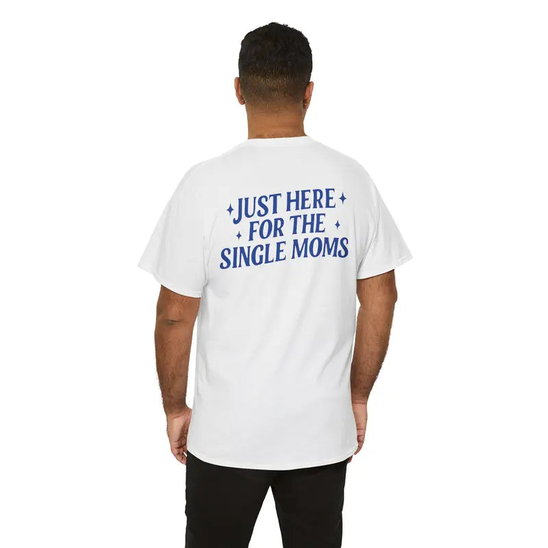 Just Here For The Single Moms TShirt, Sarcastic Tee