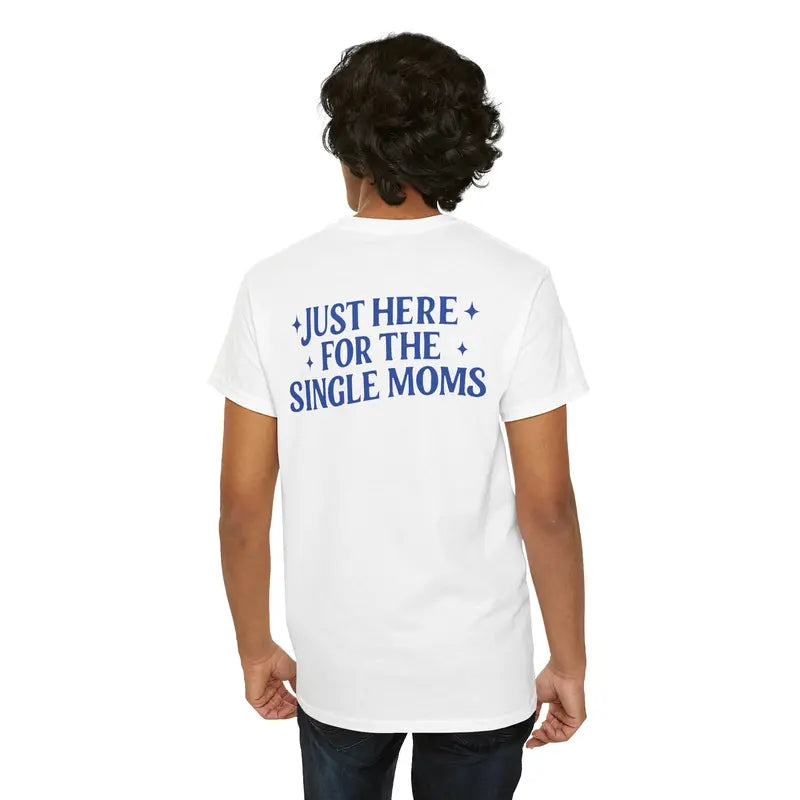 Just Here For The Single Moms TShirt, Sarcastic Tee