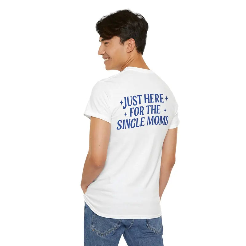 Just Here For The Single Moms TShirt, Sarcastic Tee