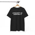 Straight Up Jorking It Shirt, Funny Internet Tee, Sarcastic TShirt