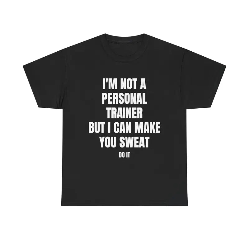 I Can Make You Sweat Tee, Funny Gym Shirt, Quote Tshirt