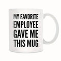My Favorite Employee Gave Me This Mug, Boss Gift Mug