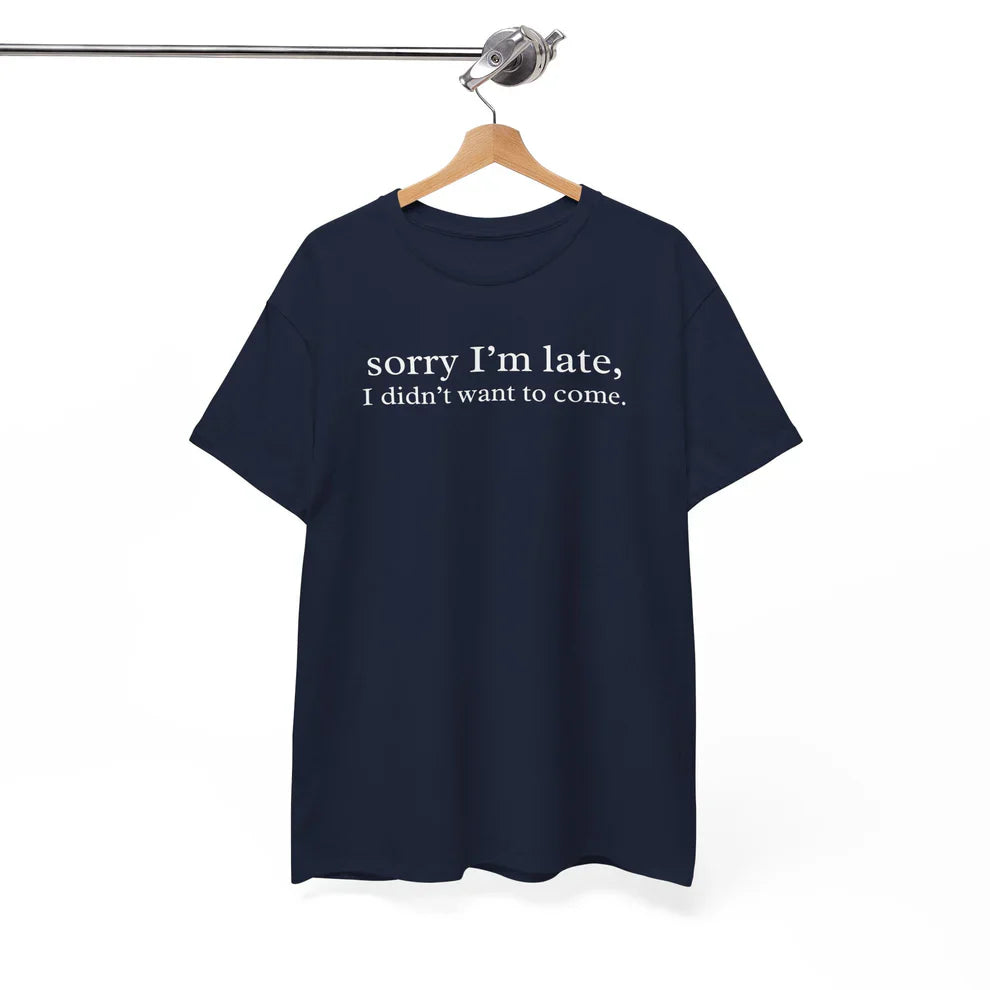 Sorry Im Late I Didnt Want to Come Shirt, Introvert Tee, Relatable TShirt
