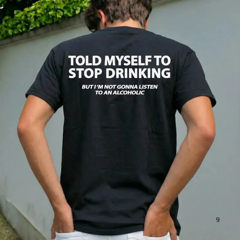 Told Myself To Stop Drinking Tshirt, But I'm Not Gonna Listen To An Hoodie
