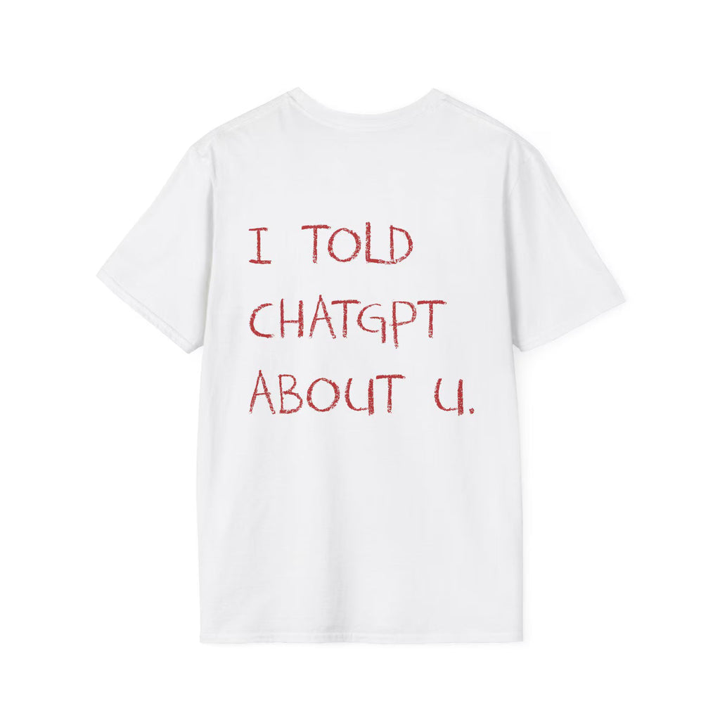 I Told ChatGPT About You Shirt, Quote Tshirt