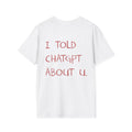 I Told ChatGPT About You Shirt, Quote Tshirt