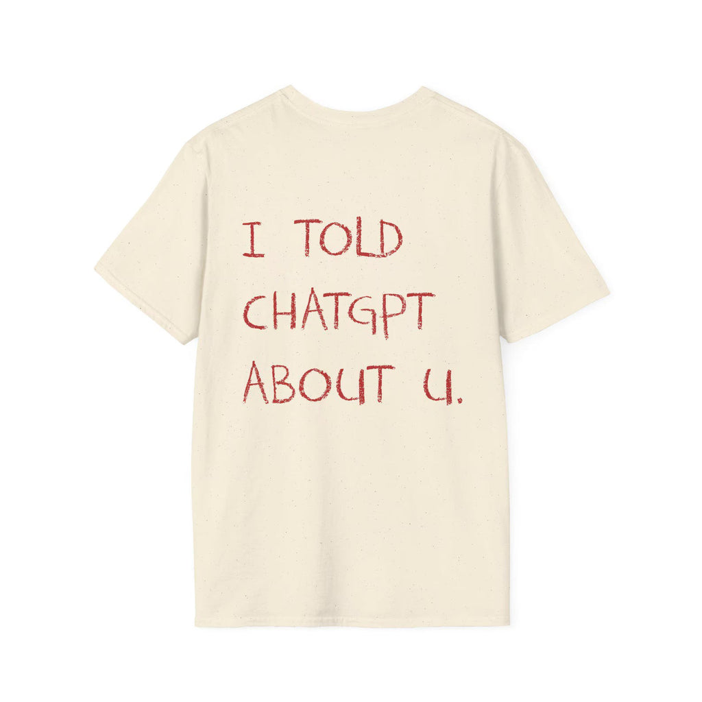 I Told ChatGPT About You Shirt, Quote Tshirt