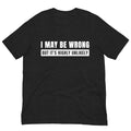 I May Be Wrong But It’s Highly Unlikely Shirt, Gag TShirt