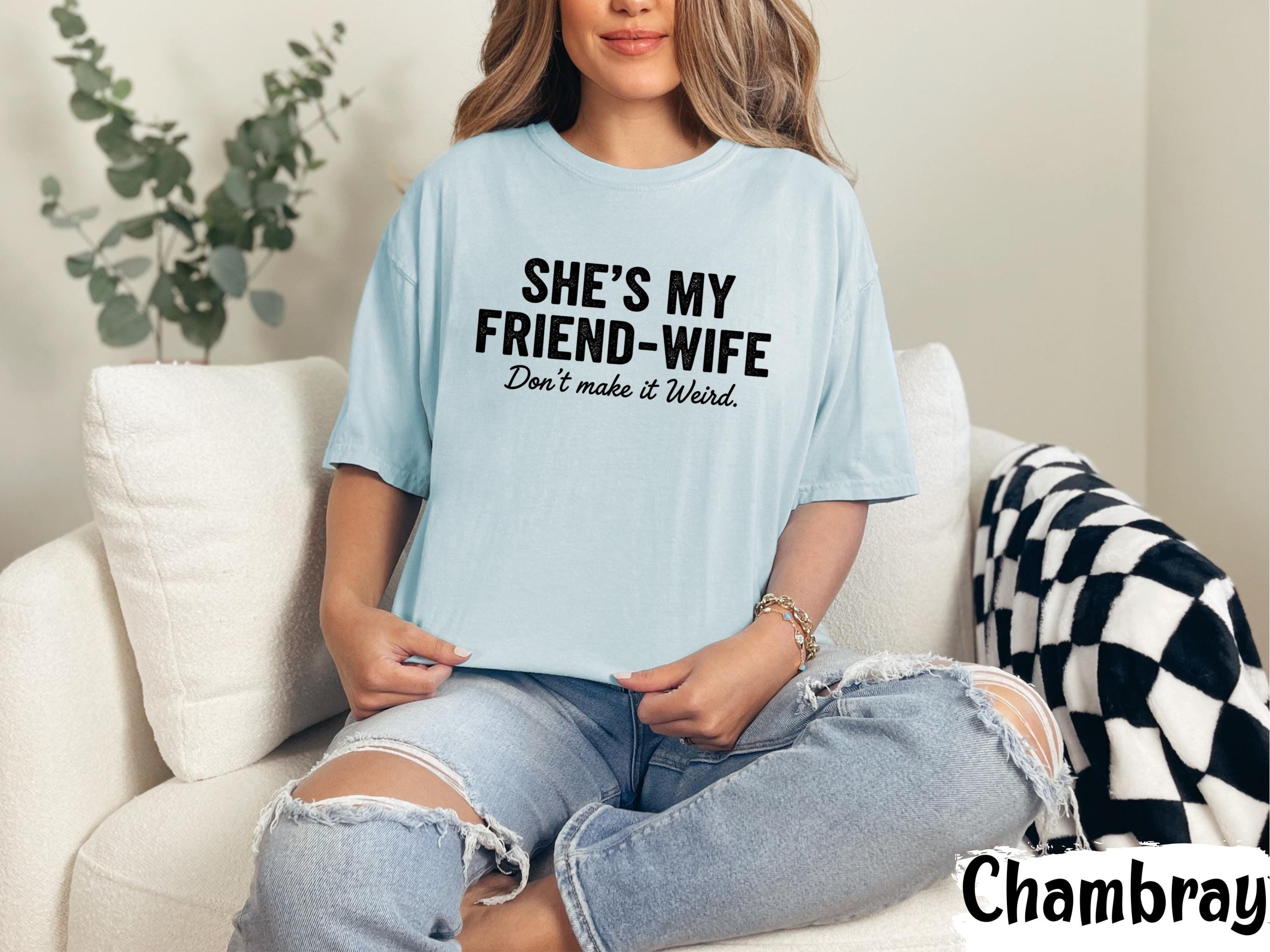 She’s My Friends Wife Shirt, Couple TShirt