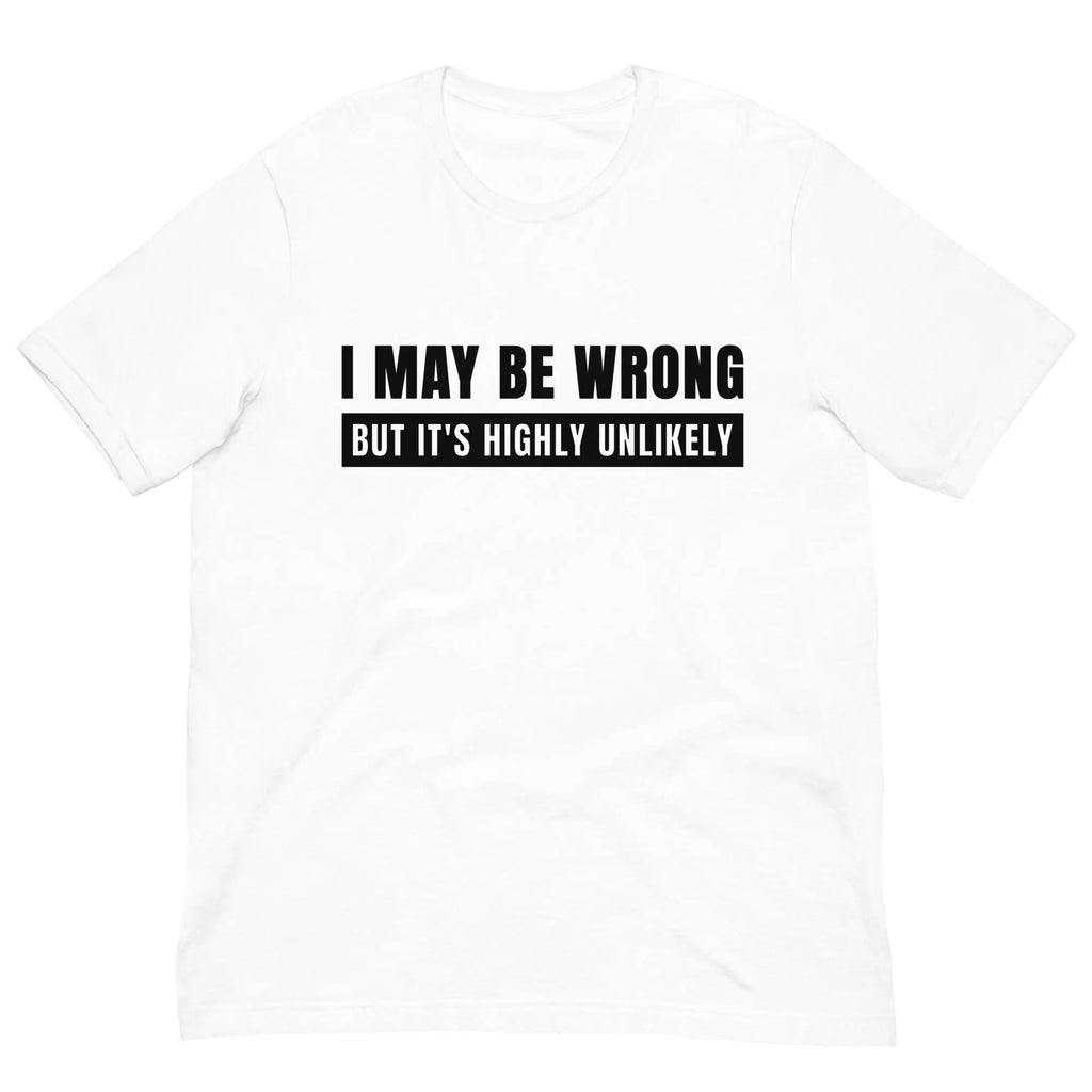I May Be Wrong But It’s Highly Unlikely Shirt, Gag TShirt