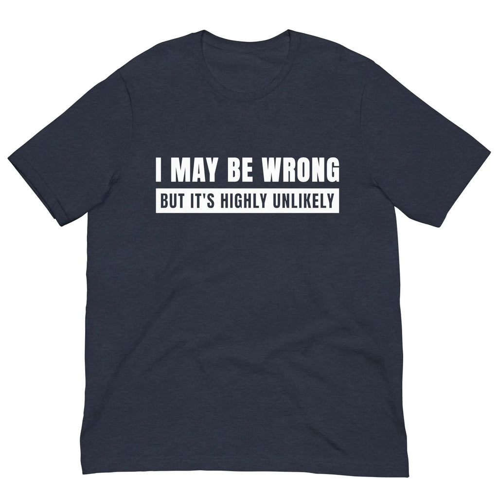 I May Be Wrong But It’s Highly Unlikely Shirt, Gag TShirt