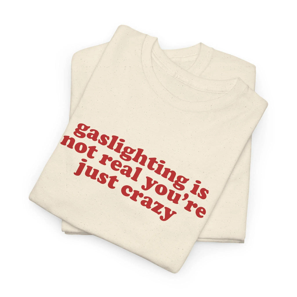 Gaslighting Is Not Real You're Just Crazy Shirt, Quote Tee