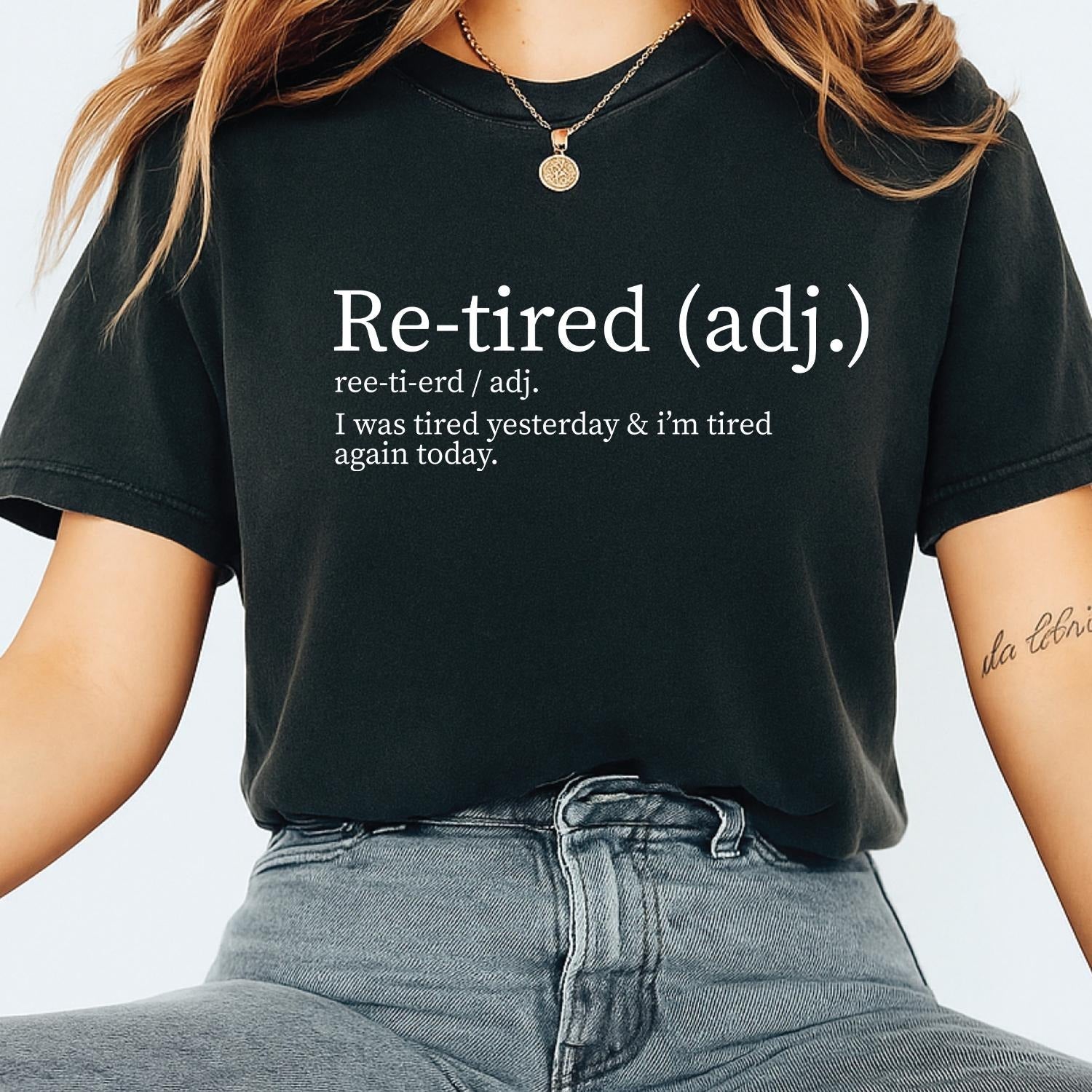 Re-tired Tshirt, I Was Tired Yesterday & I’m Tired Again Today Shirt, Sarcastic Humor TShirt
