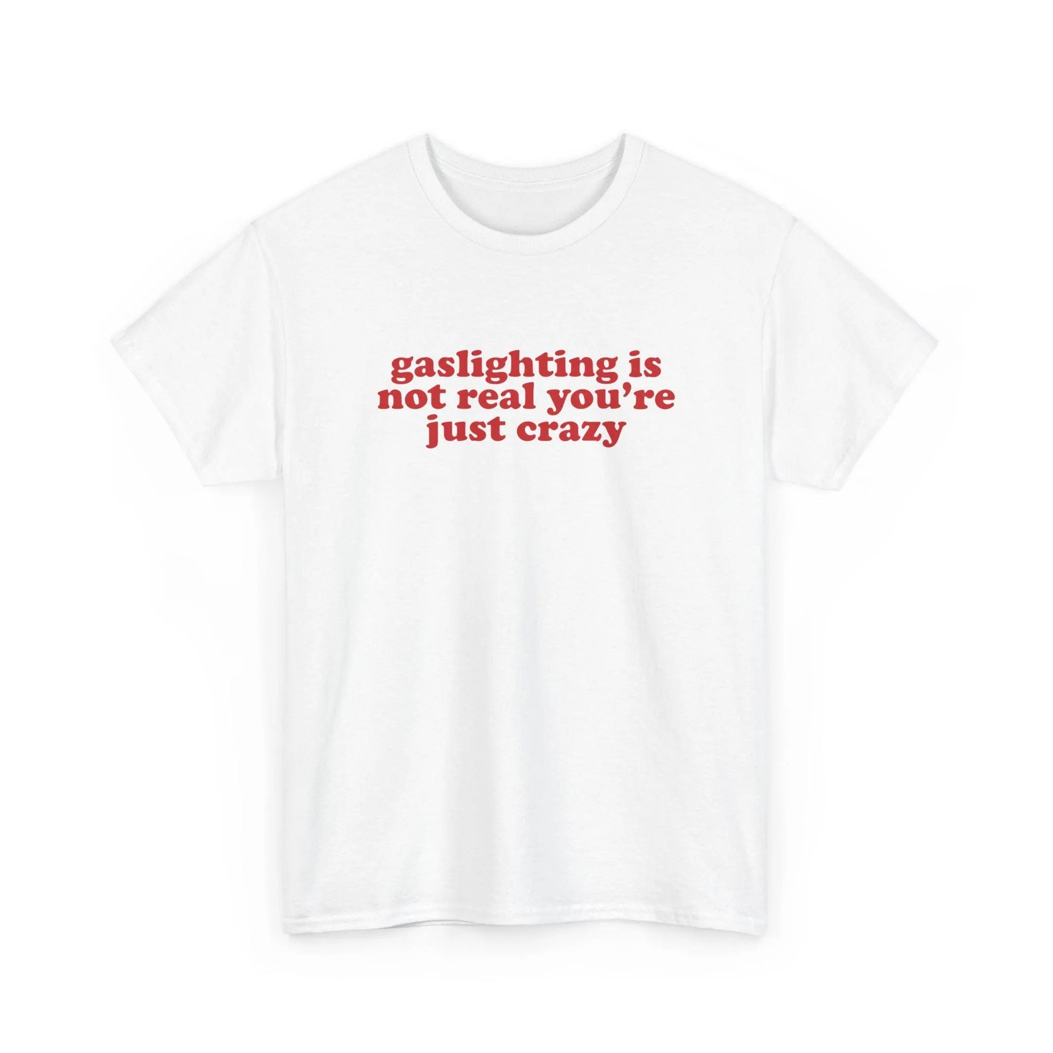 Gaslighting Is Not Real You're Just Crazy Shirt, Quote Tee