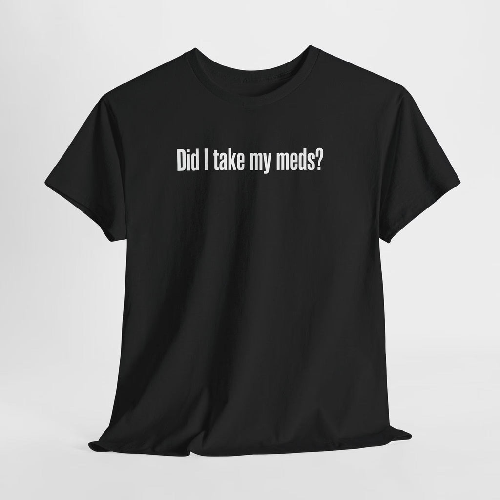 Did I Take My Meds Shirt, Funny Mental Health Tee