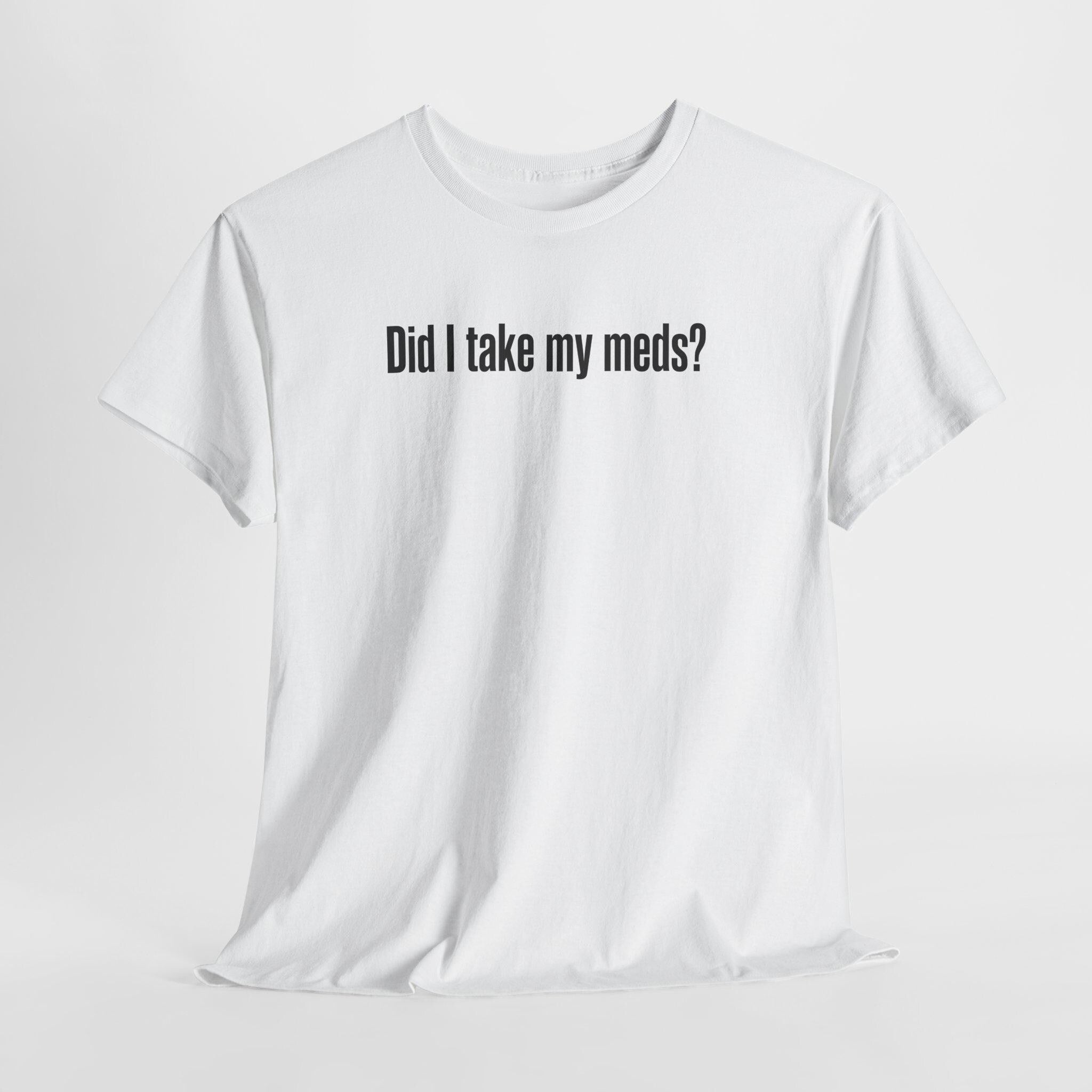 Did I Take My Meds Shirt, Funny Mental Health Tee