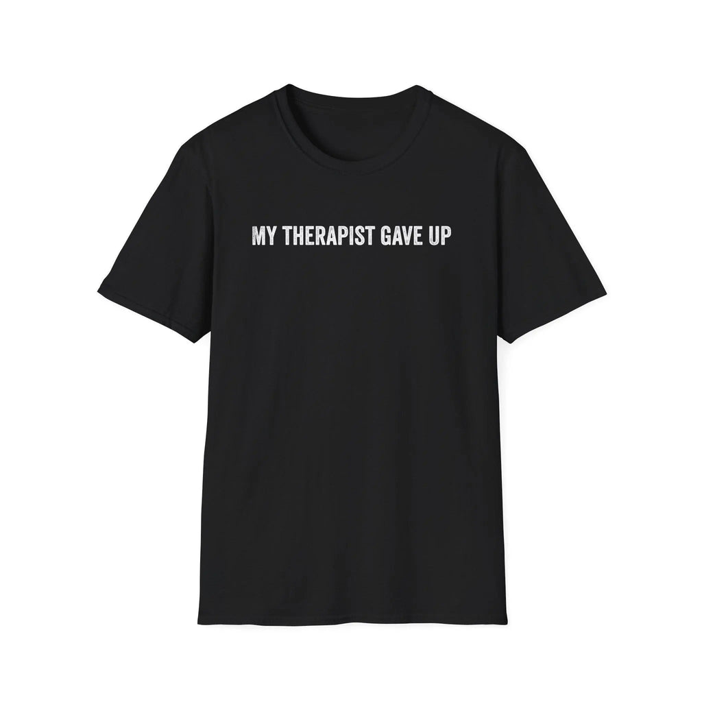 My Therapist Gave Up Shirt, Quote Tee, Sarcastic TShirt