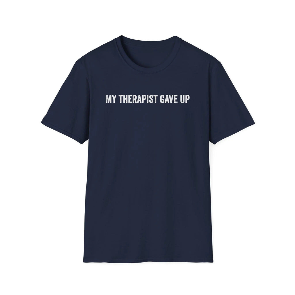 My Therapist Gave Up Shirt, Quote Tee, Sarcastic TShirt