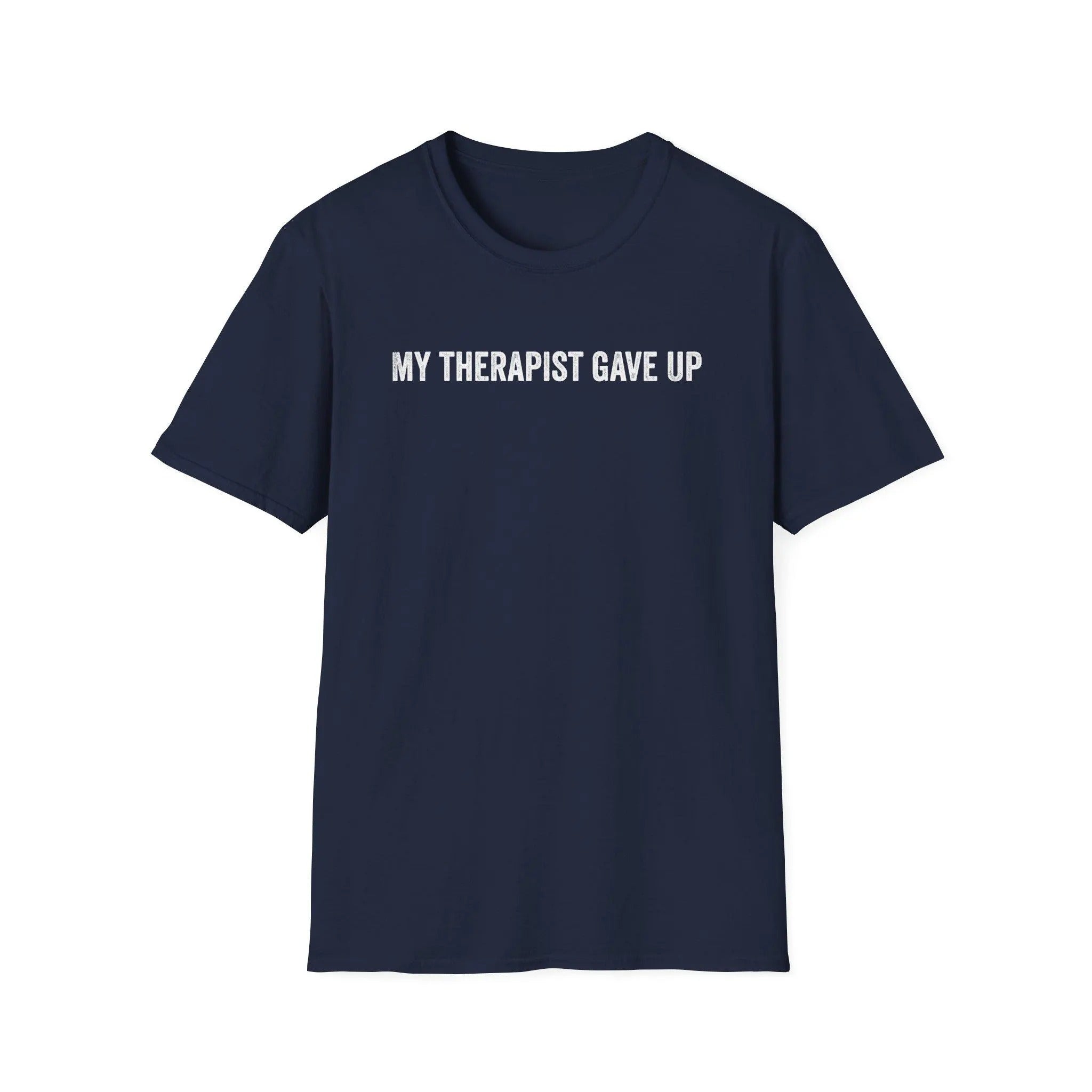 My Therapist Gave Up Shirt, Quote Tee, Sarcastic TShirt