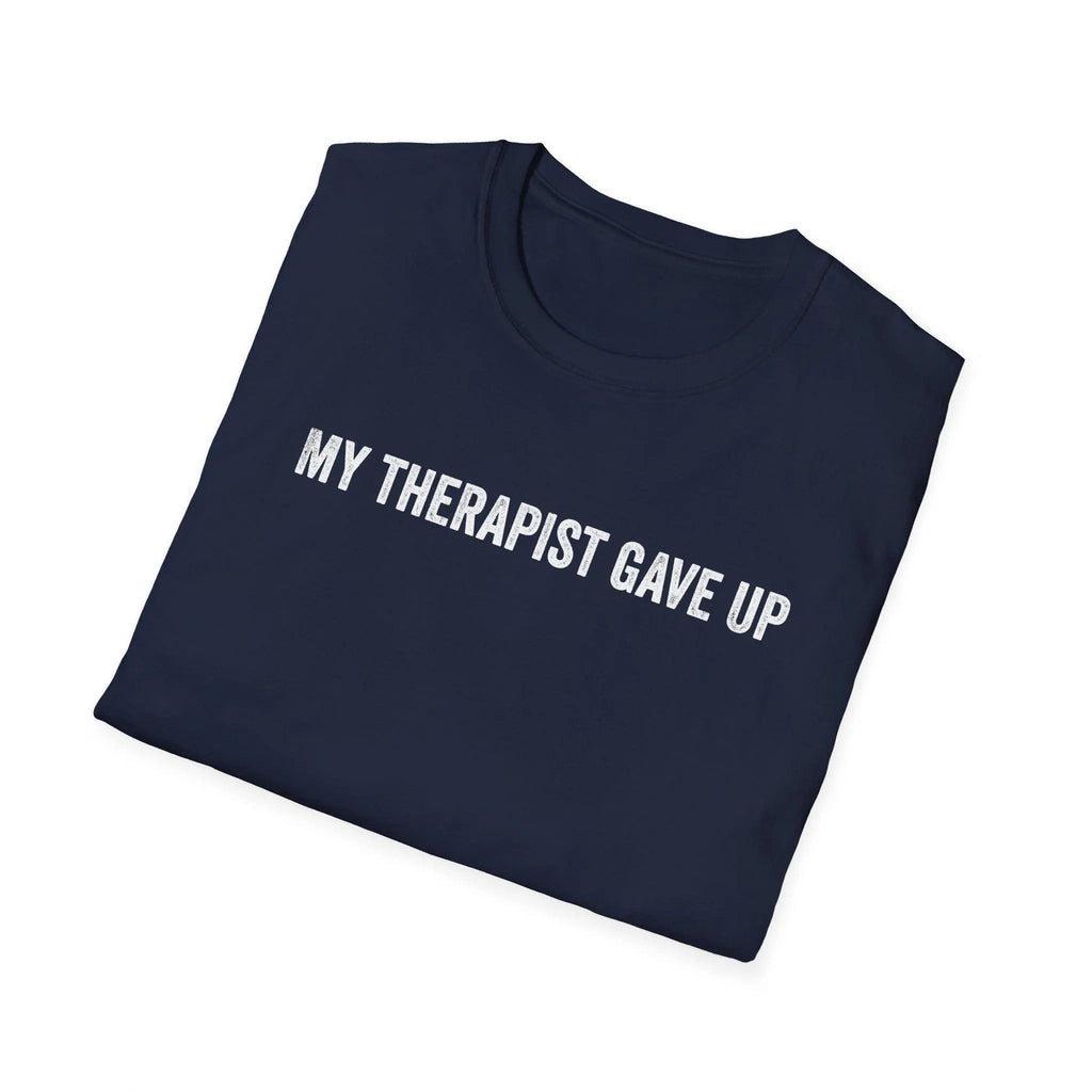 My Therapist Gave Up Shirt, Quote Tee, Sarcastic TShirt