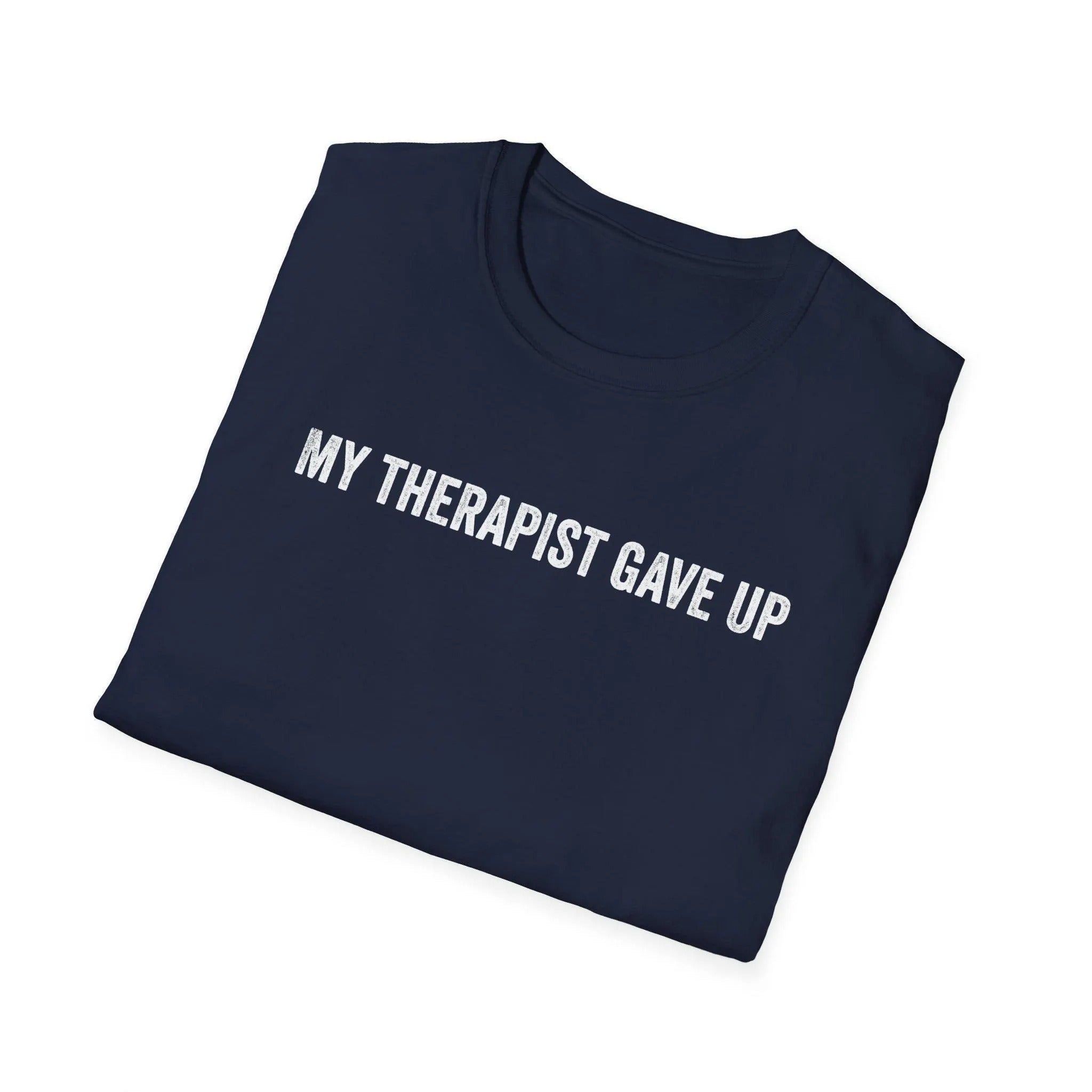 My Therapist Gave Up Shirt, Quote Tee, Sarcastic TShirt