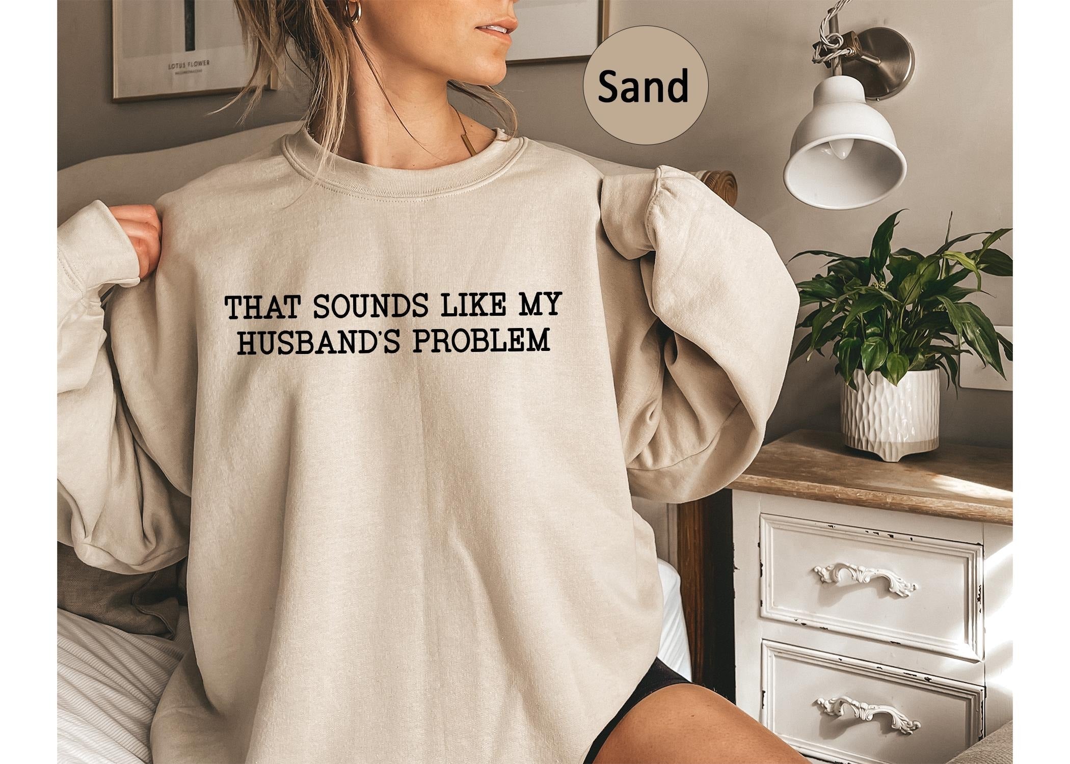 That Sounds Like My Husbands Problem Tshirt, Sarcastic Shirt