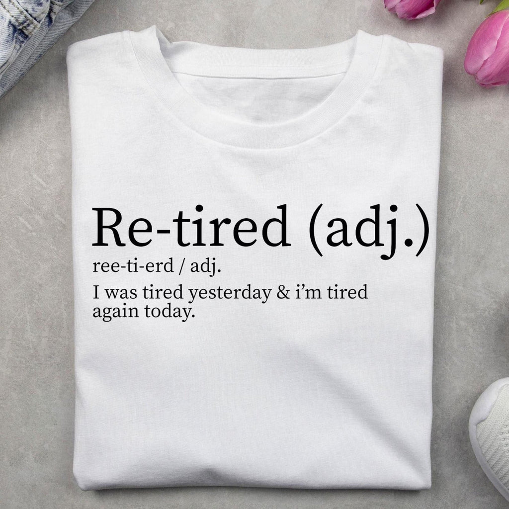 Re-tired Tshirt, I Was Tired Yesterday & I’m Tired Again Today Shirt, Sarcastic Humor TShirt