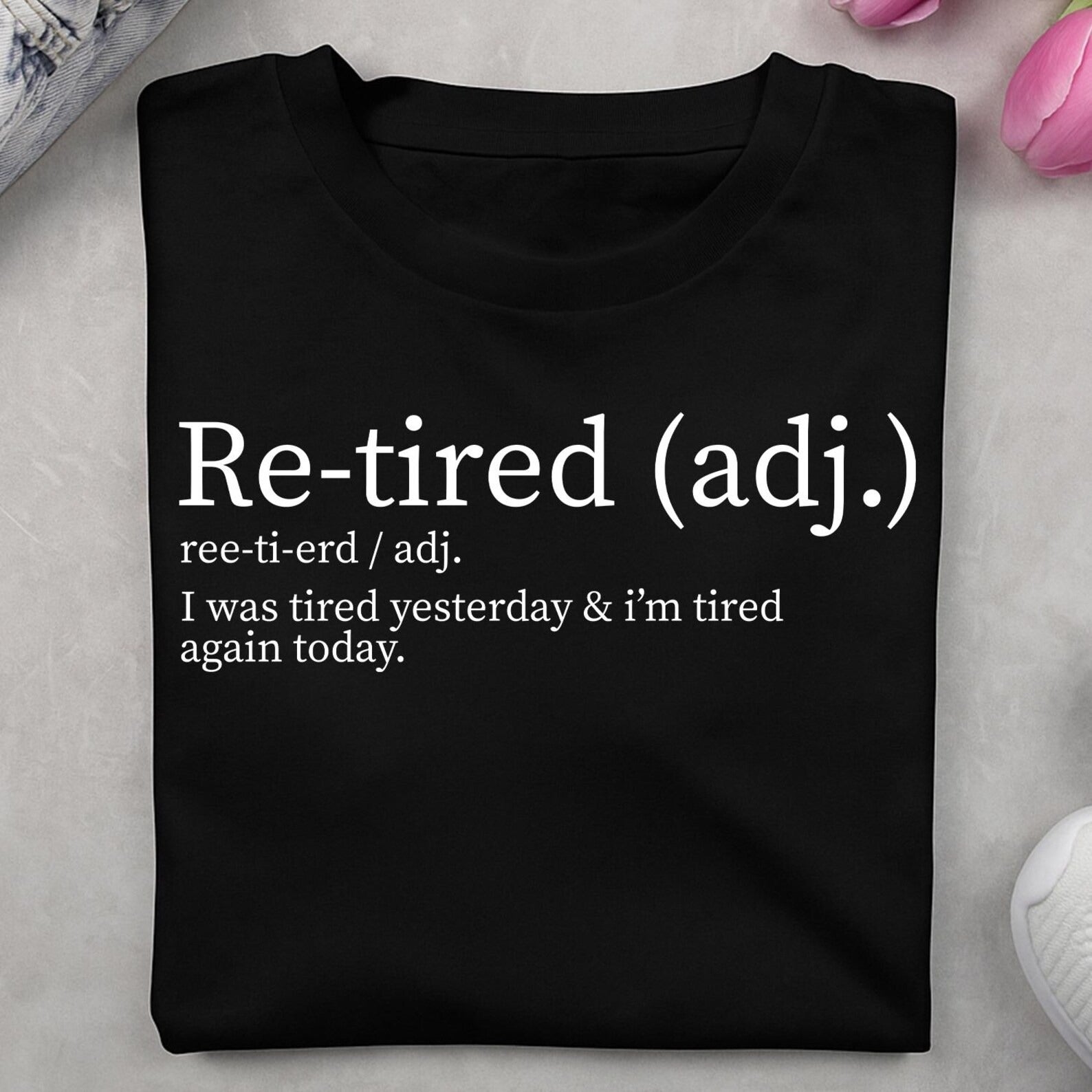 Re-tired Tshirt, I Was Tired Yesterday & I’m Tired Again Today Shirt, Sarcastic Humor TShirt