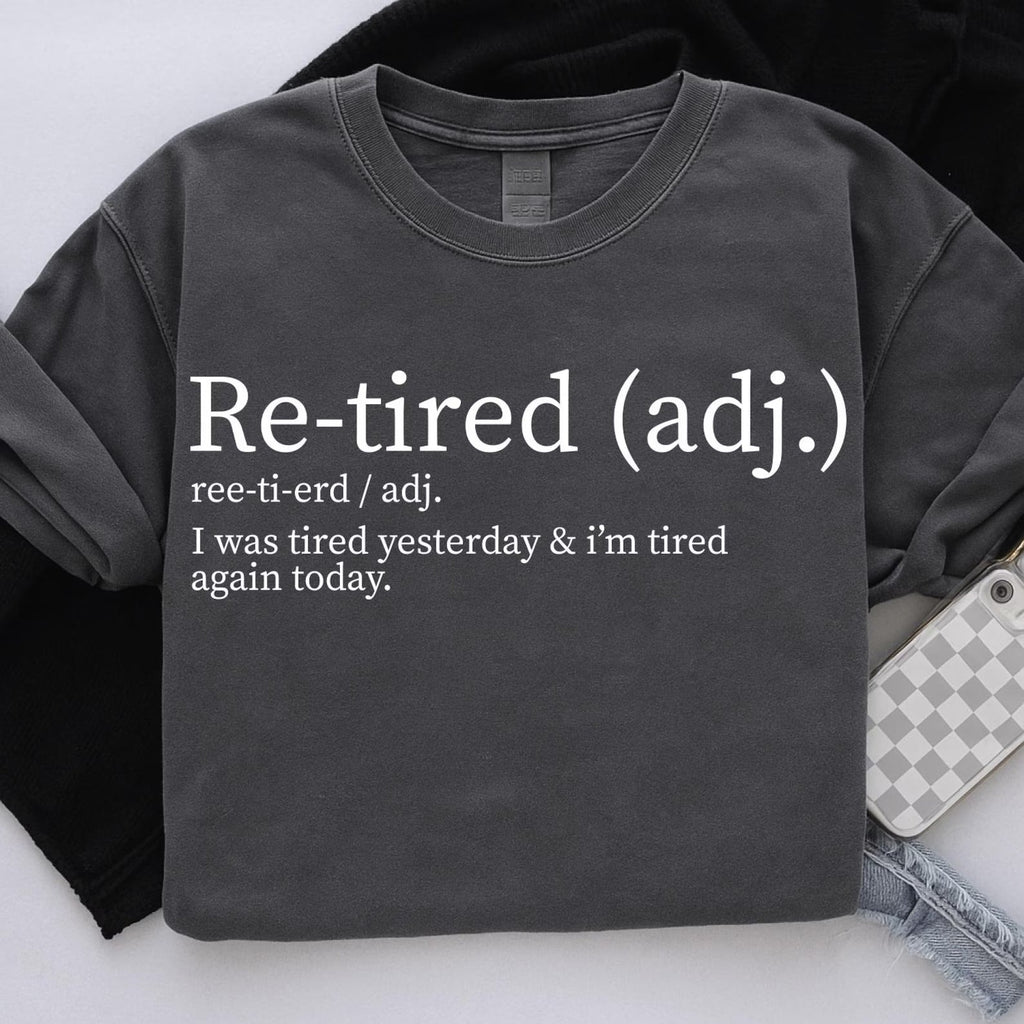 Re-tired Tshirt, I Was Tired Yesterday & I’m Tired Again Today Shirt, Sarcastic Humor TShirt