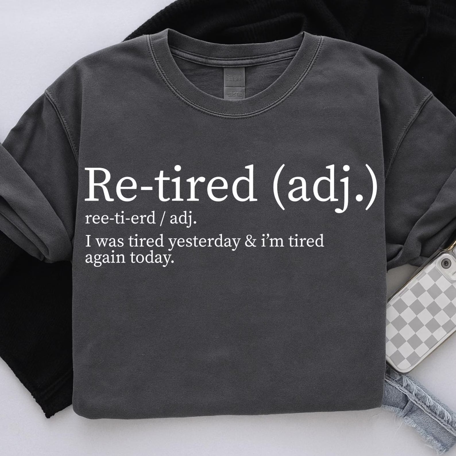 Re-tired Tshirt, I Was Tired Yesterday & I’m Tired Again Today Shirt, Sarcastic Humor TShirt
