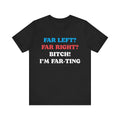 Far Left Far Right I’m Farting Shirt, Unhinged Parody TShirt