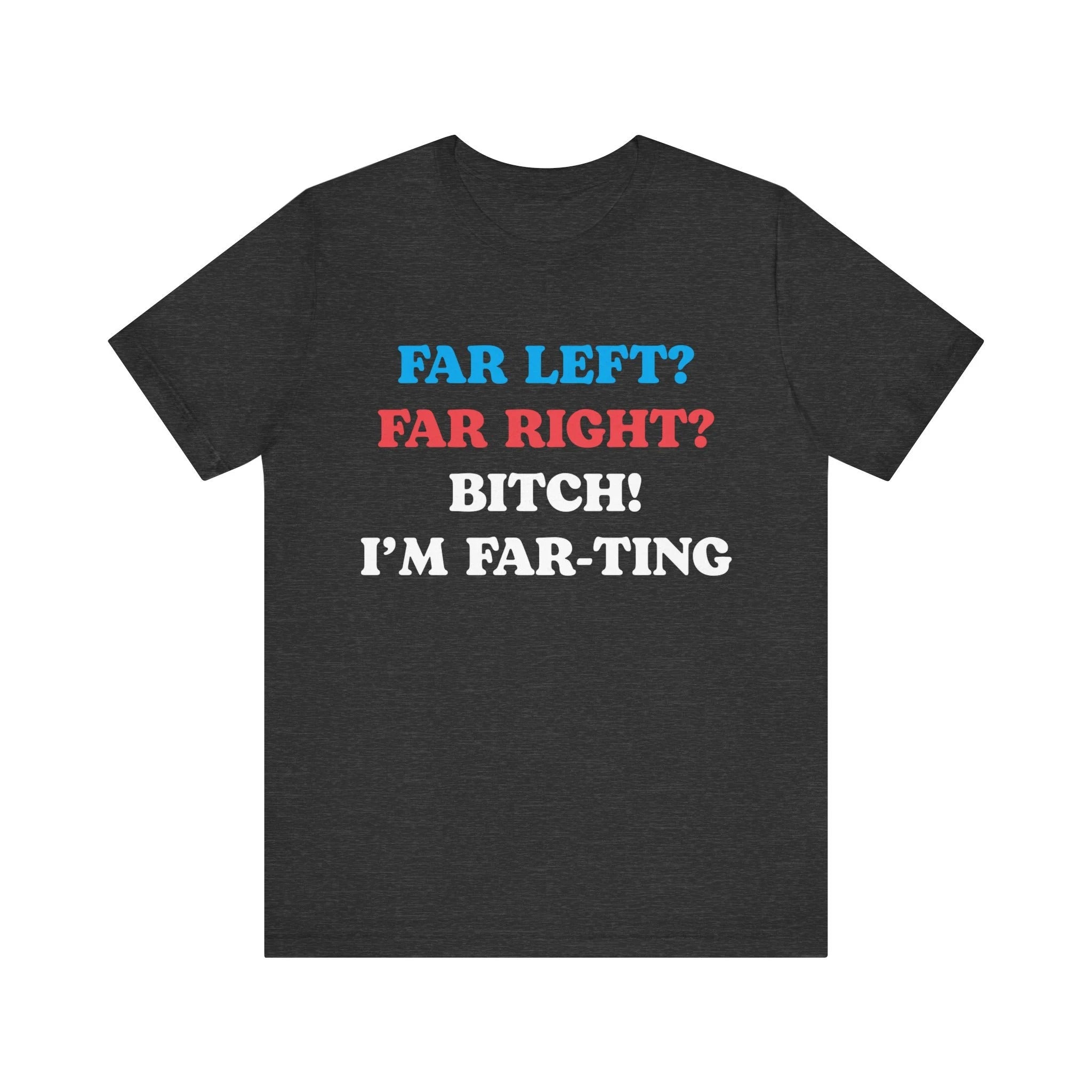 Far Left Far Right I’m Farting Shirt, Unhinged Parody TShirt