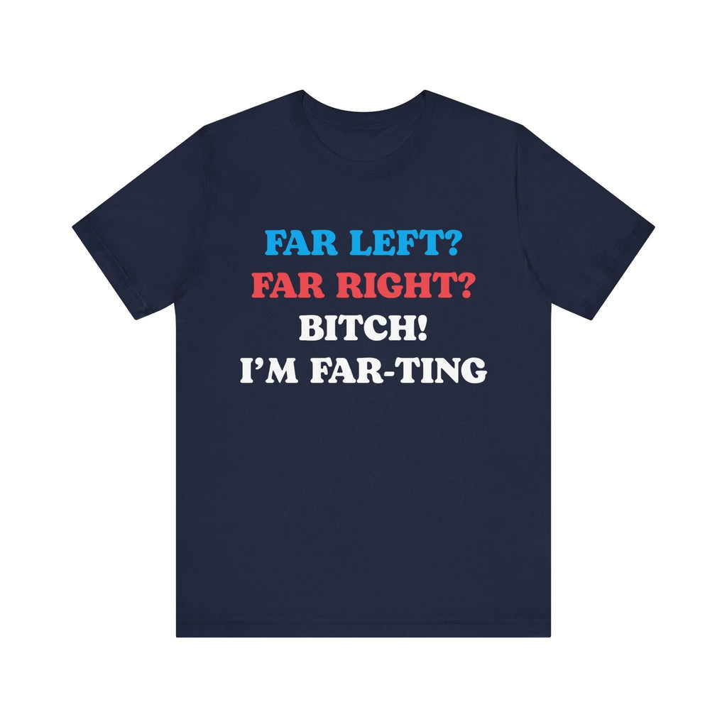 Far Left Far Right I’m Farting Shirt, Unhinged Parody TShirt