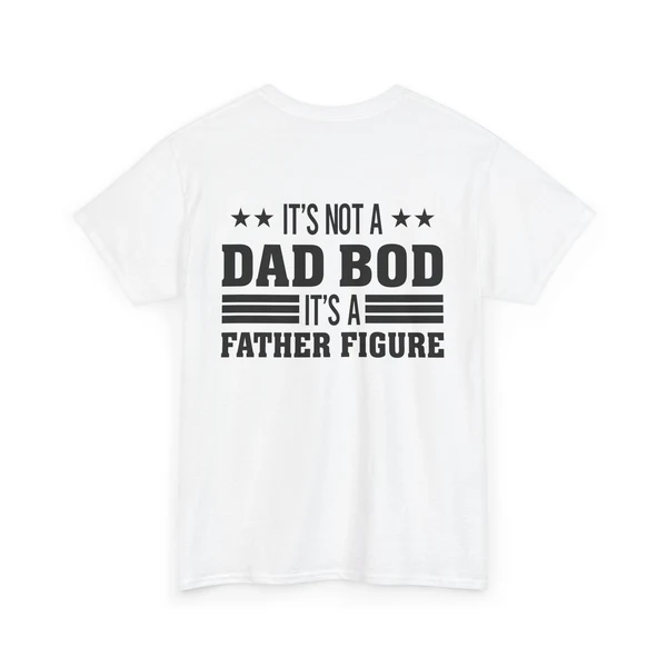 It’s Not A Dad Bod Its A Father Figure Print TShirt, Dad Bod Shirt