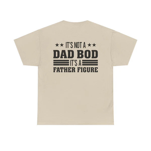 It’s Not A Dad Bod Its A Father Figure Print TShirt, Dad Bod Shirt